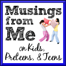 Musings from Me on Kids, Preteens, and Teens